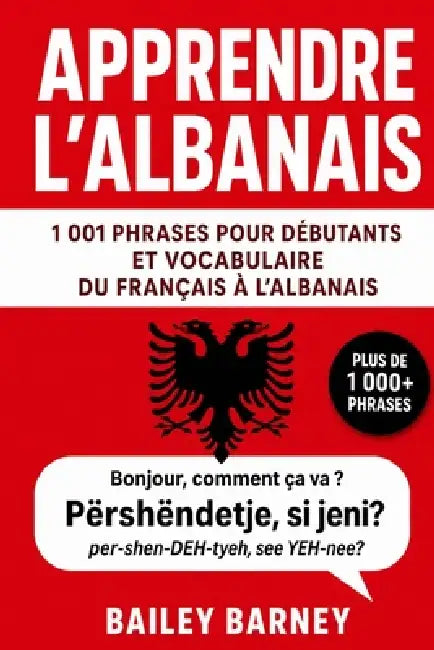 Apprendre l'albanais: 1 001 phrases pour débutants et vocabulaire du français à l'albanais by Bailey Barney