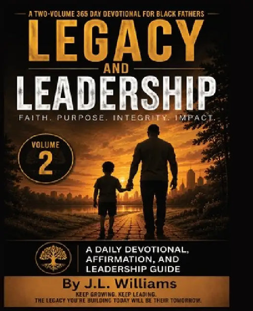 Legacy and Leadership: A 365 Day Devotional for Black Fathers : A Daily Devotional, Affirmation, and Leadership Guide - Volume 2 by J. L. Harrison