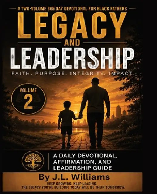 Legacy and Leadership: A 365 Day Devotional for Black Fathers : A Daily Devotional, Affirmation, and Leadership Guide - Volume 2 by J. L. Harrison