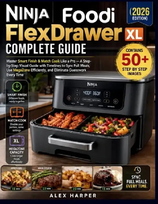 Ninja Foodi FlexDrawer XL Complete Guide (2026 Edition): Master Smart Finish & Match Cook Like a Pro - A Step- by-Step Visual Guide with Timelines to by Alex Harper