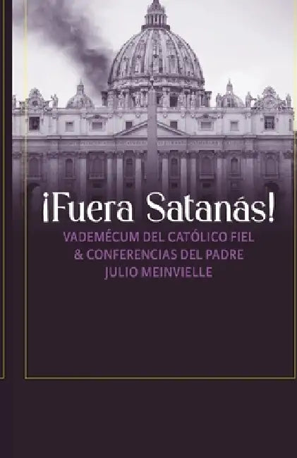 ¡Fuera Satanás!: Vademécum del Católico Fiel & Conferencias del Padre Julio Meinvielle by Juan Razo, Jorge Hidalgo, Atanasio Schneider