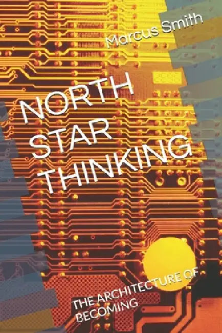 North Star Thinking: The Architecture of Becoming by Marcus Smith