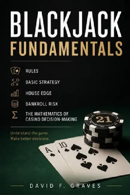 Blackjack Fundamentals: Rules, Basic Strategy, House Edge, and Casino Decision-Making by Alice Schwartz, David F. Graves