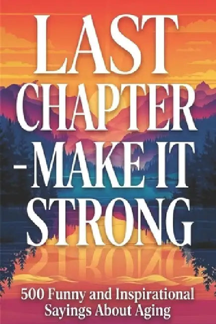 Last Chapter - Make It Strong: 500 Funny and Inspirational Sayings About Aging by Sister Senior