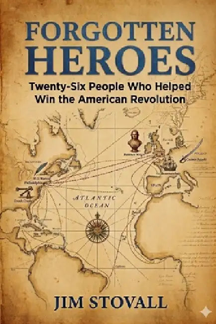 Forgotten Heroes: Twenty-Six People Who Helped Win the American Revolution by Jim Stovall