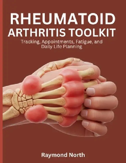 Rheumatoid Arthritis Toolkit: Tracking, Appointments, Fatigue, and Daily Life Planning by Raymond North