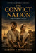 The Convict Nation: Crime, Punishment, Survival, and the Making of Australian Character by Gordon J. MacKenzie