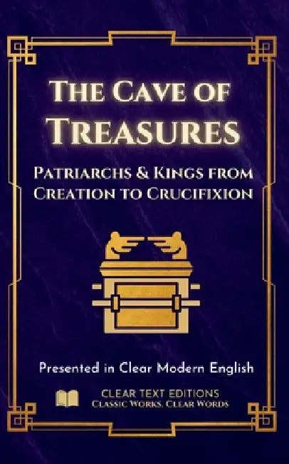 The Cave of Treasures - Patriarchs and Kinds from Creation to the Crucifixion: Presented in Clear Modern English with Original Commentary by E. A. Wallis Budge, Robert Treynol