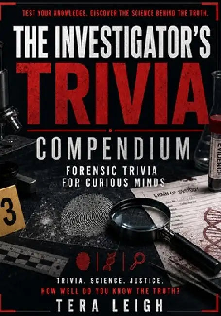 The Investigator's Trivia Compendium: Forensic Science Trivia for Curious Minds by Tera Leigh