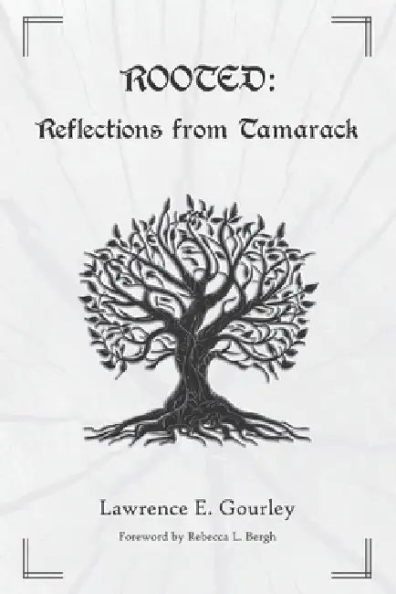 Rooted: Reflections from Tamarack by Lawrence E. Gourley