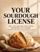 Your Sourdough License: The 7 Day Method That Turns Beginners Into Bakers A Step By Step Guide From Starter To Slice by Stella Hartley