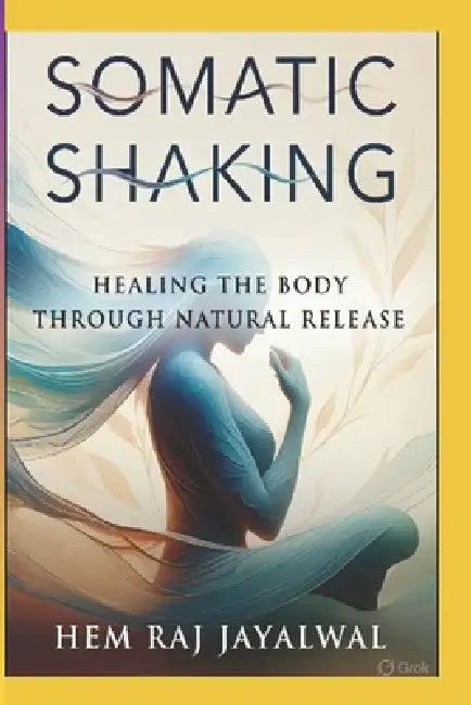 Somatic Shaking: Healing the Body Through Natural Release by Hem Raj Sharma Jayalwal