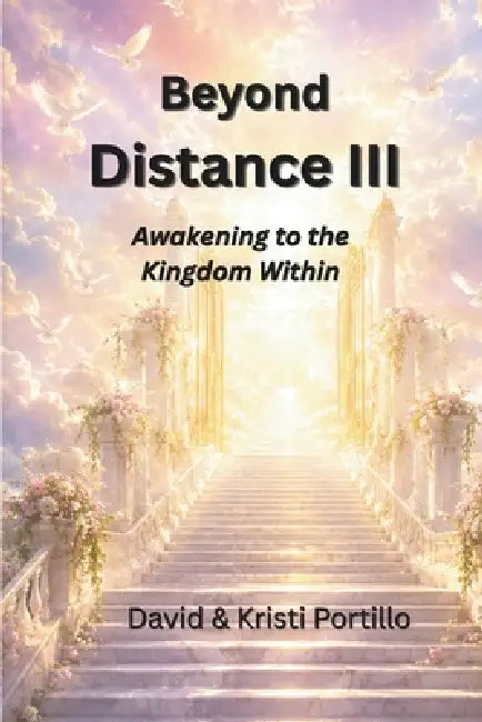 Beyond Distance III: Awakening to the Kingdom Within by Kristi Portillo, David Portillo