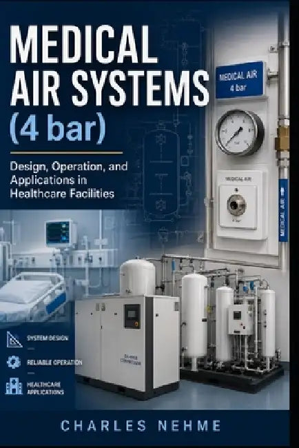 Medical Air Systems (4 bar): Design, Operation, and Applications in Healthcare Facilities by Charles Nehme