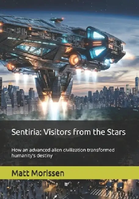 Sentiria: Visitors from the Stars: How an advanced alien civilization transformed humanity's destiny by Matt Morissen
