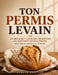 Ton Permis Levain: La Méthode 7 Jours Qui Transforme Les Débutants En Boulangers Pas À Pas Du Levain À La Tranche by Stella Hartley