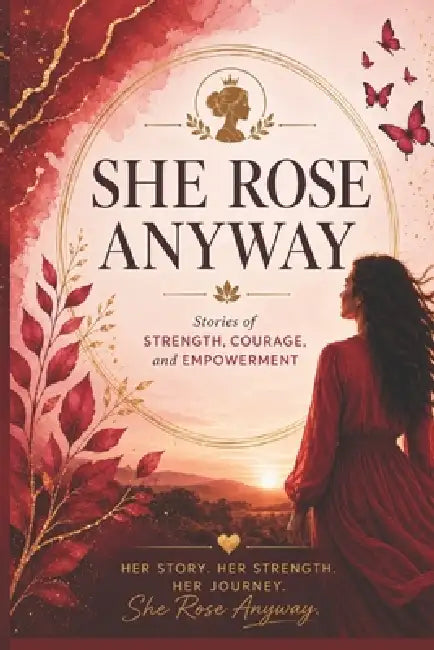She Rose Anyway: Stories of Strength, Courage, and Empowerment by Shubhi Saxena