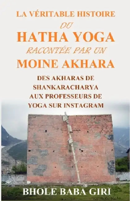 La véritable histoire du hatha yoga racontée par un moine akhara: Des akharas de Shankaracharya aux professeurs de yoga sur Instagram by Vasyl Vernyhora, Bhole Baba Giri