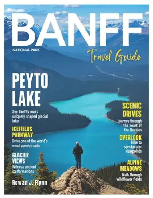 Banff National Park 2026: Explore the Majestic Peaks, Peyto Lake & Glacier Views, Icefields Parkway &... Scenic Drives, Wildlife, Overlook & Alpine Me by Rowan J. Flynn