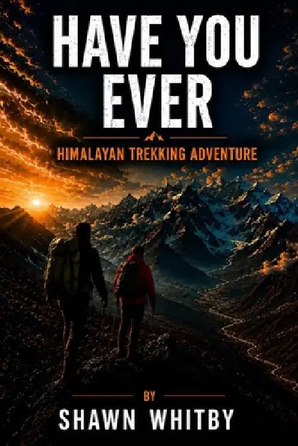 Have you ever: A Himalayan Trekking Adventure by Shawn David Whitby