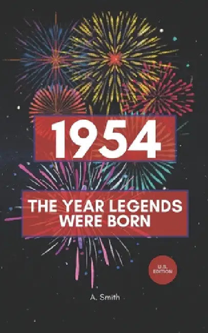 1954 - The Year Legends were Born: The Perfect Book for Everyone Born in 1954 by A. Smith