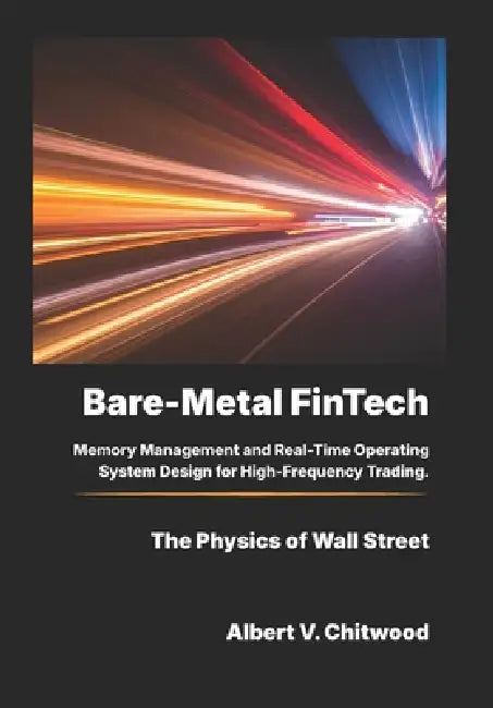Bare-Metal FinTech: Memory Management and Real-Time Operating System Design for High-Frequency Trading. by Albert V. Chitwood