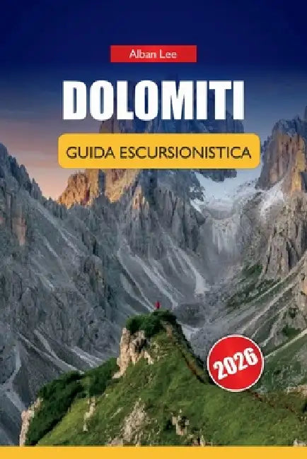 Dolomiti Guida Escursionistica 2026: Percorsi curati da passeggiate facili a circuiti alpini con pianificazione budget, consigli di sicurezza e cultur by Alban Lee