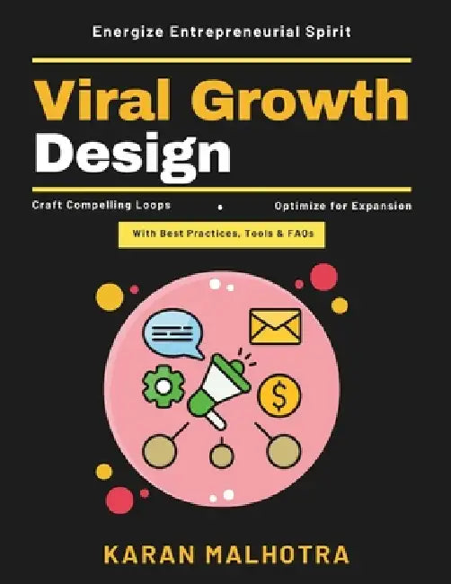 Viral Growth Design: Scaling Global Ventures Entrepreneurial Success Strategic Market Entry Effective Growth Systems Cross-Border Scaling Customer-Cen by Karan Malhotra
