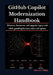 GitHub Copilot Modernization Handbook: Discover, document, and upgrade legacy code while guarding business rules and uptime. by Jefferson C. Phillips
