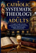 Catholic Systematic Theology for Adults: A Complete Guide to Doctrine, Church Teaching, Sacred Tradition, Scripture, Faith Formation, and Spiritual Gr by Blessing Chadwick