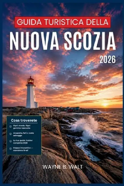 Guida turistica della Nuova Scozia 2026: Organizza il tuo viaggio con i consigli degli esperti su percorsi panoramici, aragoste fresche, fari, storia by Wayne B. Walt