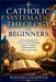Catholic Systematic Theology for Beginners: An Easy Introduction to Doctrine, Church Teaching, Scripture, Tradition, Faith Foundations, and Christian by Blessing Chadwick