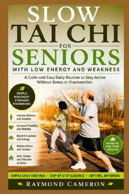Slow Tai Chi for Seniors with Low Energy and Weakness: A Calm and Easy Daily Routine to Stay Active Without Stress or Overexertion by Raymond Cameron