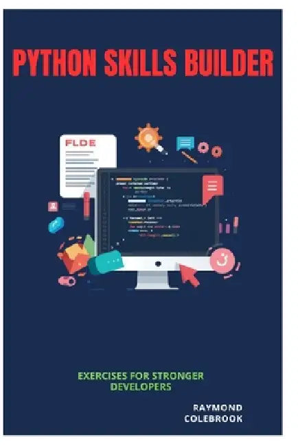 Python Skills Builder: Exercises for Stronger Developers by Raymond Colebrook