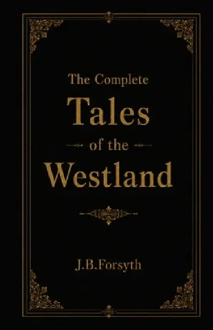 The Complete Tales of the Westland by J. B. Forsyth