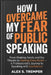 How I Overcame My Fear of Public Speaking: From Shaking Hands and Dry Throats to Owning Every Room - A Professional's Journey to Speaking with Confide by Alex S. Tremper