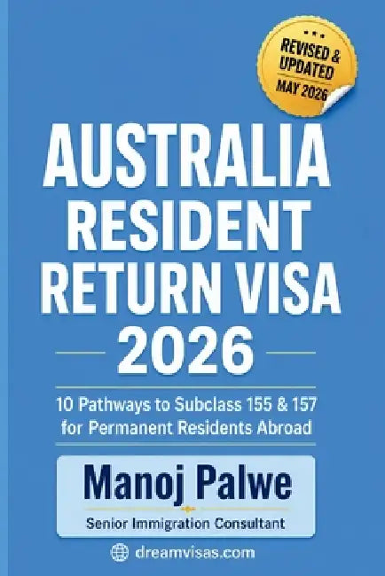 AUSTRALIA RESIDENT RETURN VISA Subclass 155 & 157 updated on 11-May-26: With Real-World Case Studies, Personal Stories, Decision Flowcharts & Policy by Manoj Palwe
