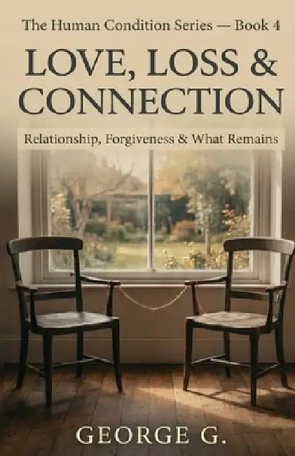 Love, Loss & Connection: Relationship, Forgiveness & What Remains by George Gondron