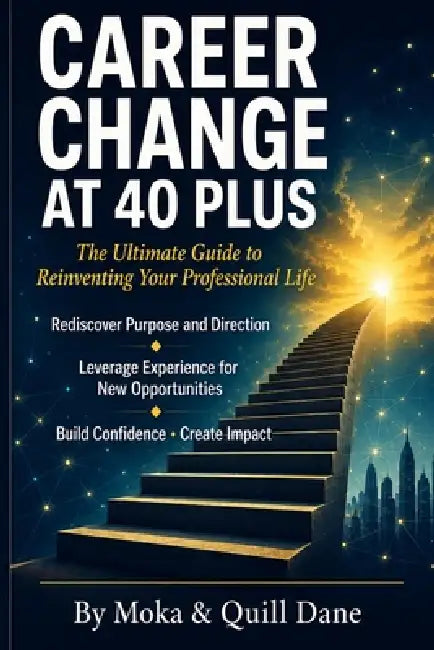 Carrer Change at 40 Plus: The Ultimate Guide to Reinventing Your Professional Life by Quill Dane, Moka K