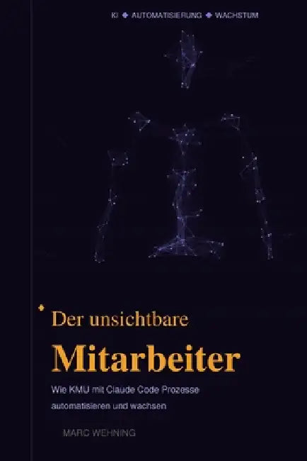 Der unsichtbare Mitarbeiter: Wie KMU mit Claude Code Prozesse automatisieren und wachsen by Marc Wehning