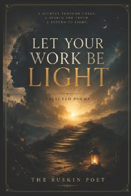 Let Your Work Be Light: Selected Poems by IV MacKenna Gilbert James, The Ruskin Ruskin Poet