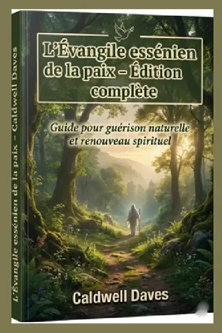 L'Évangile essénien de la paix - Édition complète: Guide pour guérison naturelle et renouveau spirituel by Caldwell Daves