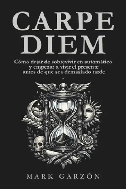 Carpe Diem: Cómo dejar de sobrevivir en automático y empezar a vivir el presente antes de que sea demasiado tarde by Editorial Desafío de Cambio, Mark Garzón