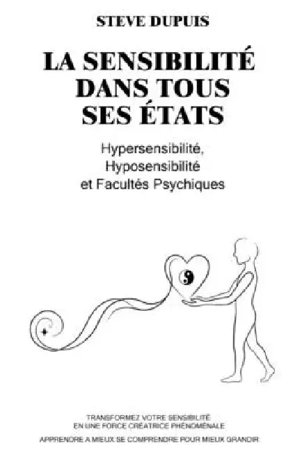 La sensibilité dans tous ses états: Hypersensibilité, Hyposensibilité et Facultés Psychiques by Steve Dupuis