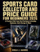 Sports Card Collector and Price Guide for Beginners 2026: A Practical Path from First Purchase to Grading Decisions, Safe Storage & More by Viola J. Harris