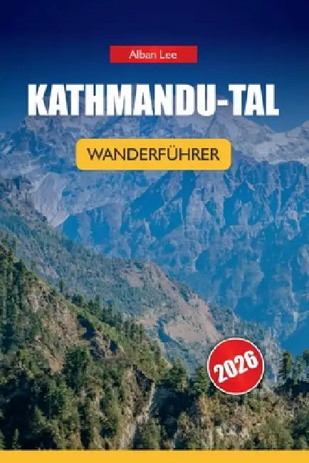 Kathmandu-Tal Wanderführer 2026: Insider-Kenntnisse über die Wanderwege, ehrliche Genehmigungsdetails und praktische Reiseroutenideen für Tageswandere by Alban Lee