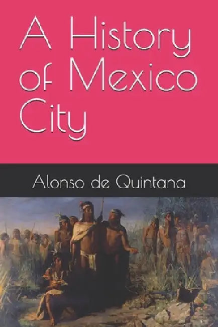 A History of Mexico City by Alonso de Quintana