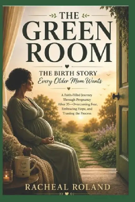 The Green Room: The Birth Story Every Older Mom Wants by Racheal Roland