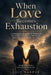 When Love Becomes Exhaustion: A Compassionate Guide for Caregivers Navigating Alzheimer's, Dementia, Burnout, and Emotional Survival by Lily Harper