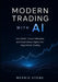 Modern Trading with AI: Use GenAI, Causal Inference, and Autonomous Agents for Algorithmic Trading by Merric Stone